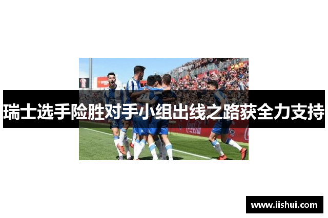 瑞士选手险胜对手小组出线之路获全力支持