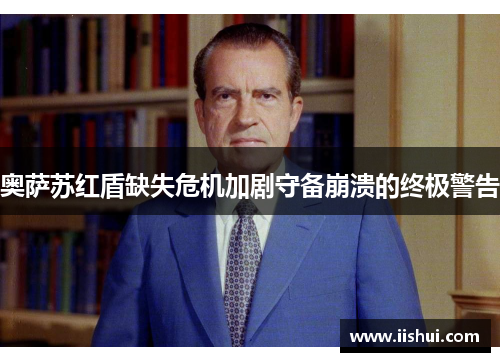 奥萨苏红盾缺失危机加剧守备崩溃的终极警告