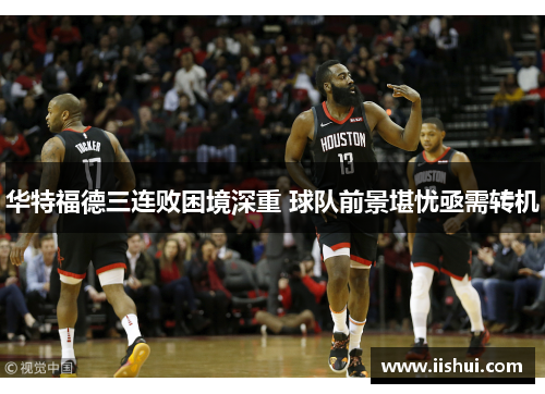 华特福德三连败困境深重 球队前景堪忧亟需转机