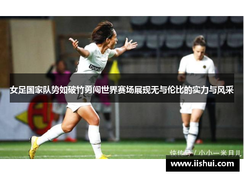女足国家队势如破竹勇闯世界赛场展现无与伦比的实力与风采