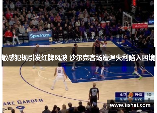 敏感犯规引发红牌风波 沙尔克客场遭遇失利陷入困境