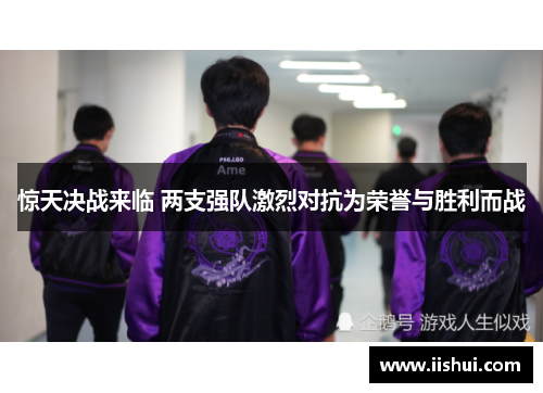 惊天决战来临 两支强队激烈对抗为荣誉与胜利而战