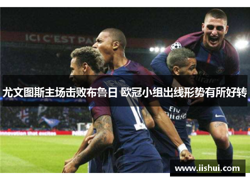 尤文图斯主场击败布鲁日 欧冠小组出线形势有所好转