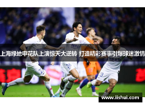 上海绿地申花队上演惊天大逆转 打造精彩赛事引爆球迷激情